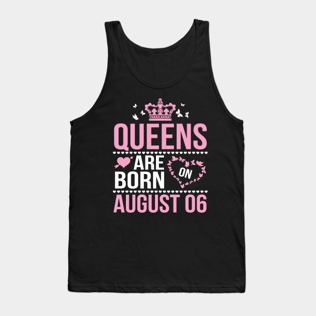 Queens Are Born On August 06 Happy Birthday To Me You Nana Mommy Aunt Sister Wife Daughter Niece Tank Top by DainaMotteut